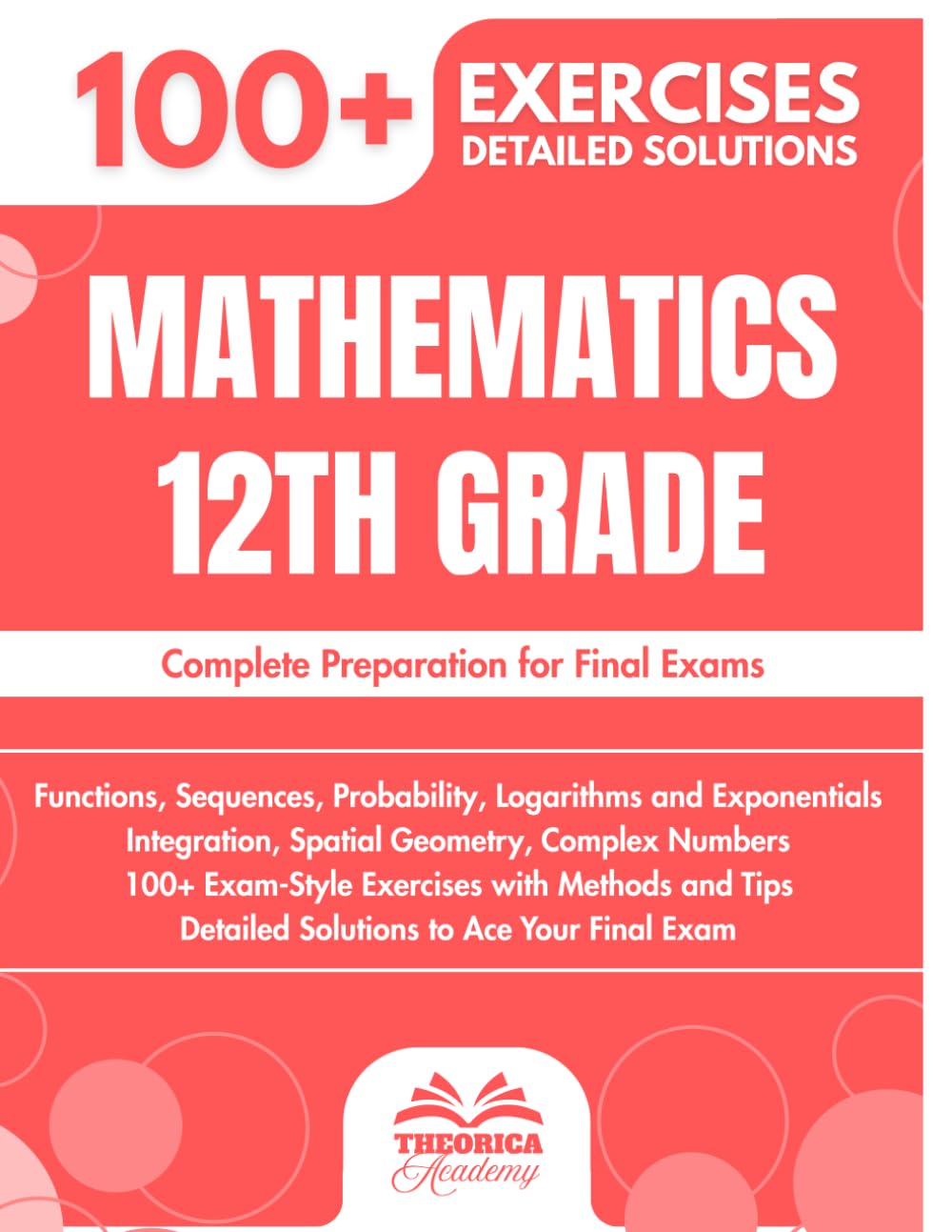 Mathematics 12th Grade: Complete Preparation for Final Exams | Functions, Integrals, Geometry, Complex Numbers, and 100+ Exam-Style Exercises with Methodologies and Solutions