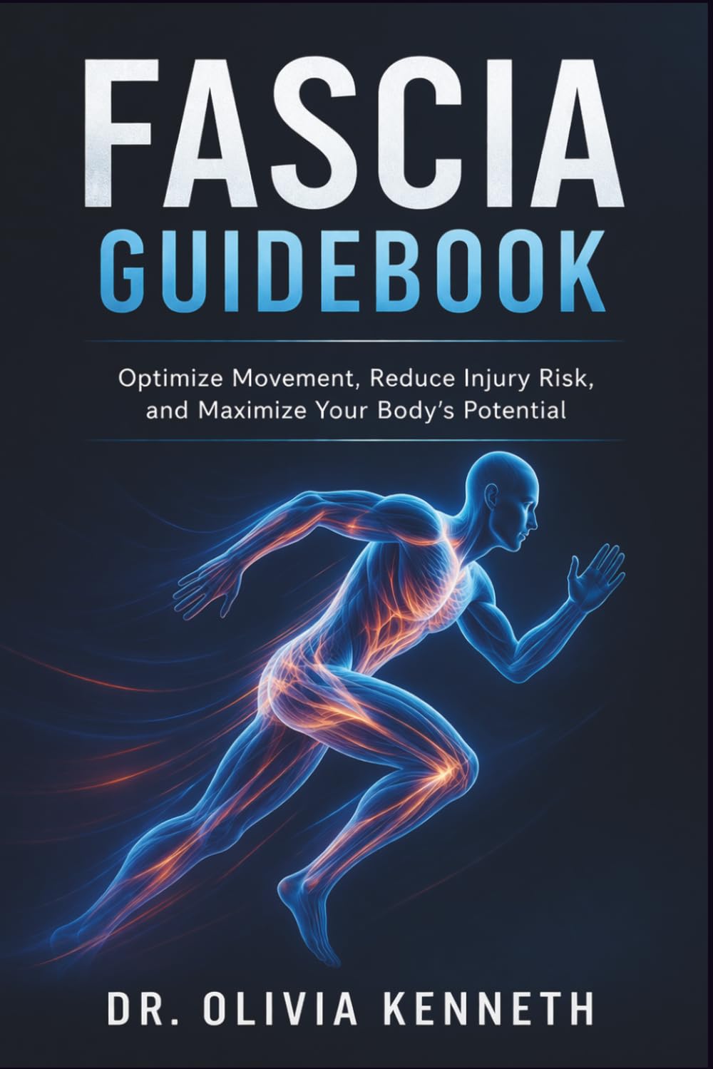 Fascia Guidebook: Optimize Movement, Reduce Injury Risk, and Maximize Your Body’s Potential