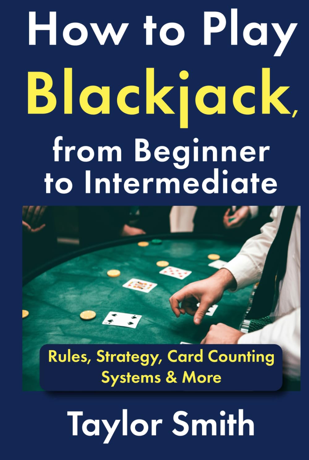 How to Play Blackjack, from Beginner to Intermediate: Rules, Strategy, Card Counting Systems & More (Learn to Play Casino Games)