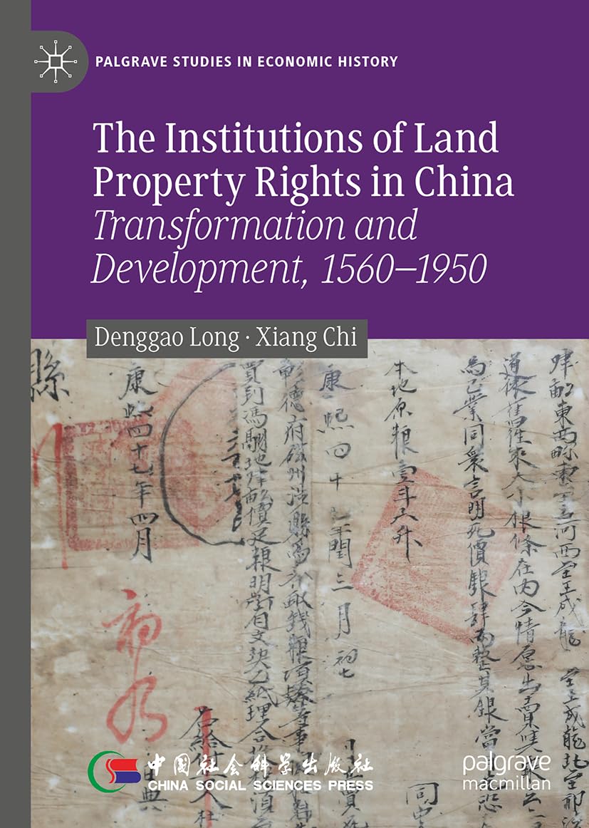 The Institutions of Land Property Rights in China: Transformation and Development, 1560–1950 (Palgrave Studies in Economic History)