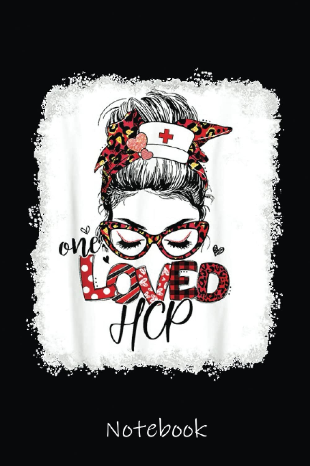 VALENTINES NURSE One LOVED HCP MOM GIRLFRIEND Notebook: Cute Lined Journal for Nurses and Medical Workers. Perfect for nurses week gifts 6x9 110 pages