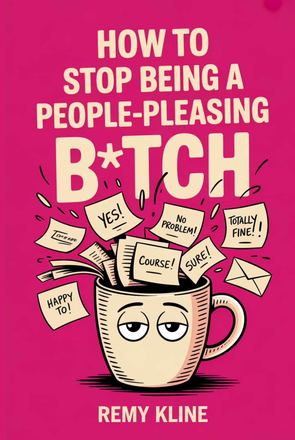 How to Stop Being a People-Pleasing B*tch: A Real Self-Help Book for Women Who Apologize for Breathing, Over-Explain Everything, and Say Yes When They Mean Hell No