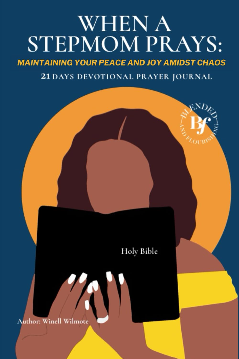 When a Stepmom Prays: 21 Days Devotional, & Guided Prayer Journal: Maintaining Your Peace and Joy Amidst Chaos
