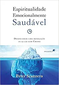 Espiritualidade emocionalmente saudável: Desencadeie uma revolução em sua vida com Cristo