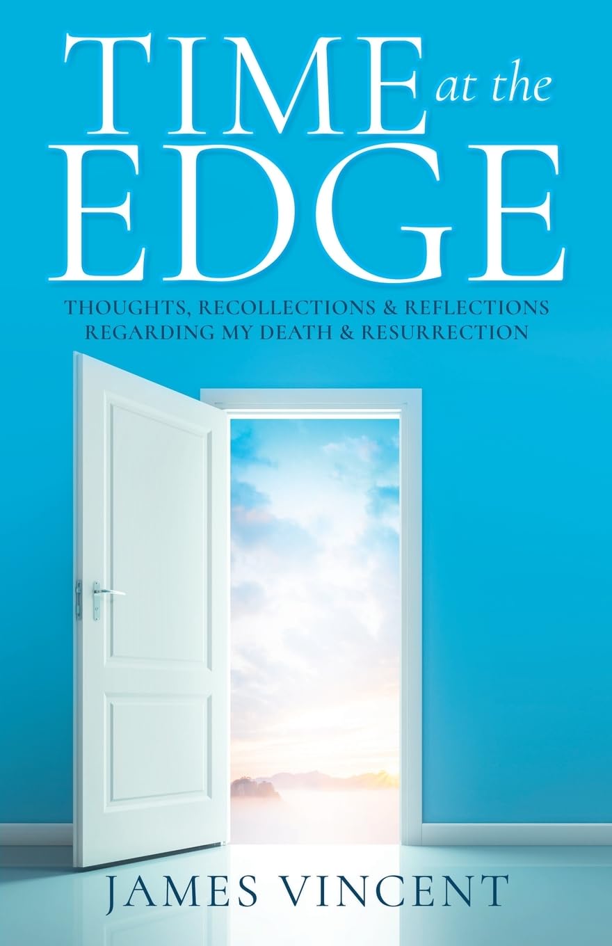 Time at the Edge: Thoughts, Recollections & Reflections Regarding My Death & Resurrection: 0