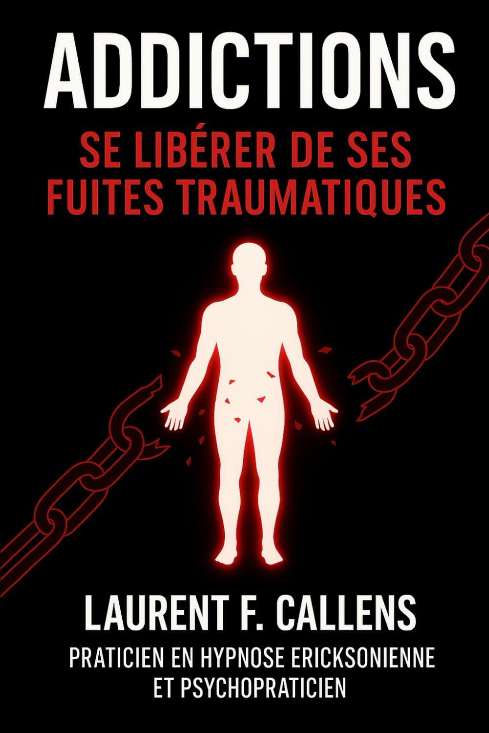 ADDICTIONS: Se libérer de ses fuites traumatiques (L'AUTO-GESTION APPLICABLE POUR TOUS)