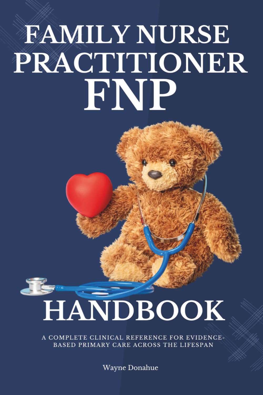 Family Nurse Practitioner (FNP) Handbook: A Complete Clinical Reference for Evidence-Based Primary Care Across the Lifespan