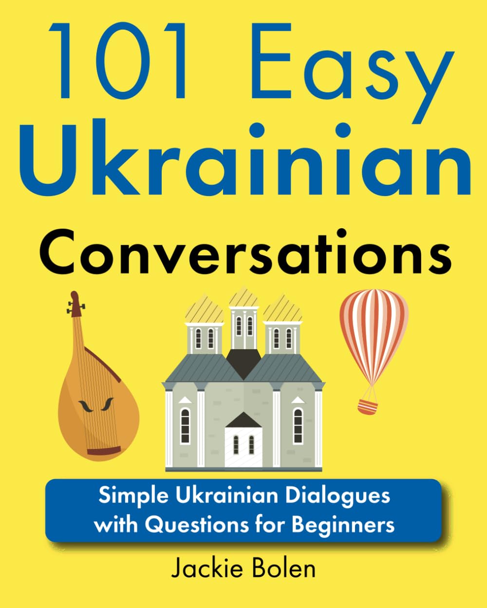 101 Easy Ukrainian Conversations: Simple Ukrainian Dialogues with Questions for Beginners (Beginner European Languages Through English)