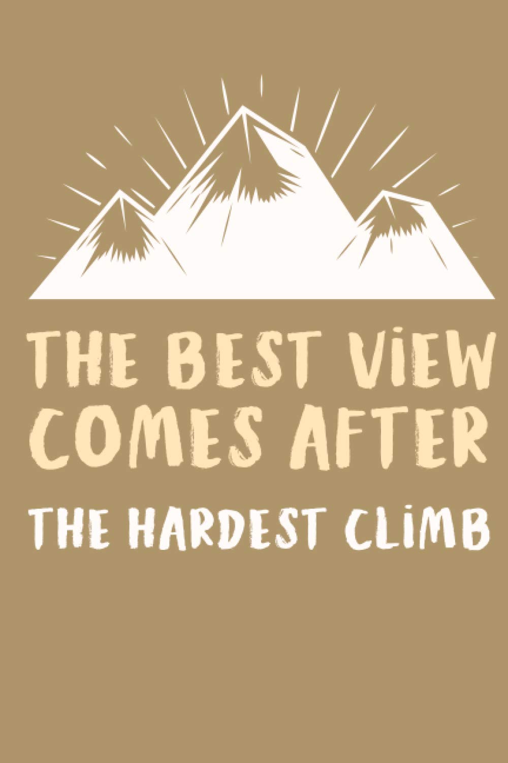 The best view comes after the hardest climb notebook: Motivational quote - Life Quotes Notebook - Inspirational Notebook Diary Gif Journal Wide Ruled ... ( 120 Pages - 6”x9" - matte finish cover )