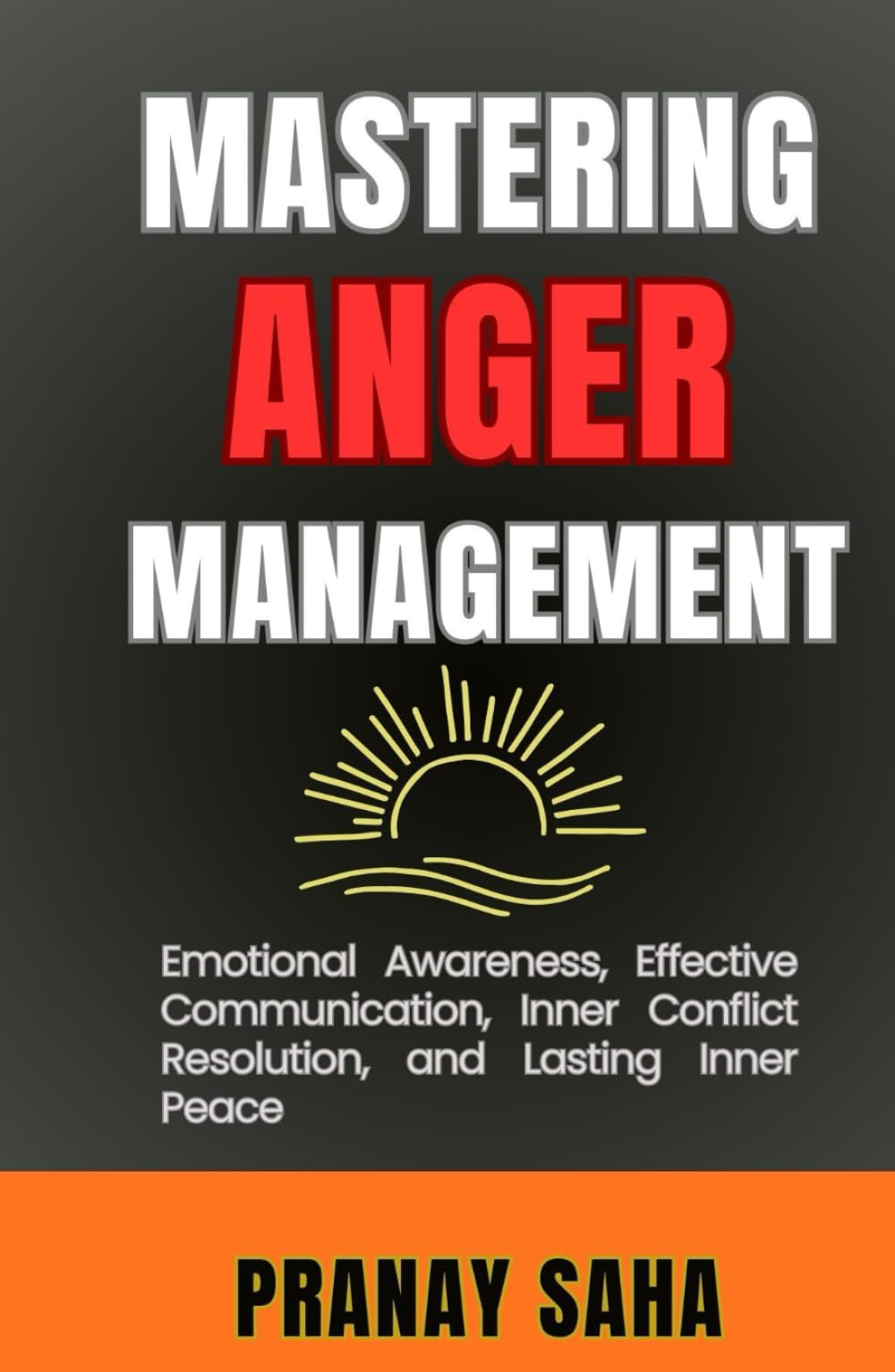 Mastering Anger Management: Emotional Awareness, Effective Communication, Inner Conflict Resolution, and Lasting Inner Peace (The Mindset Management Mastery)