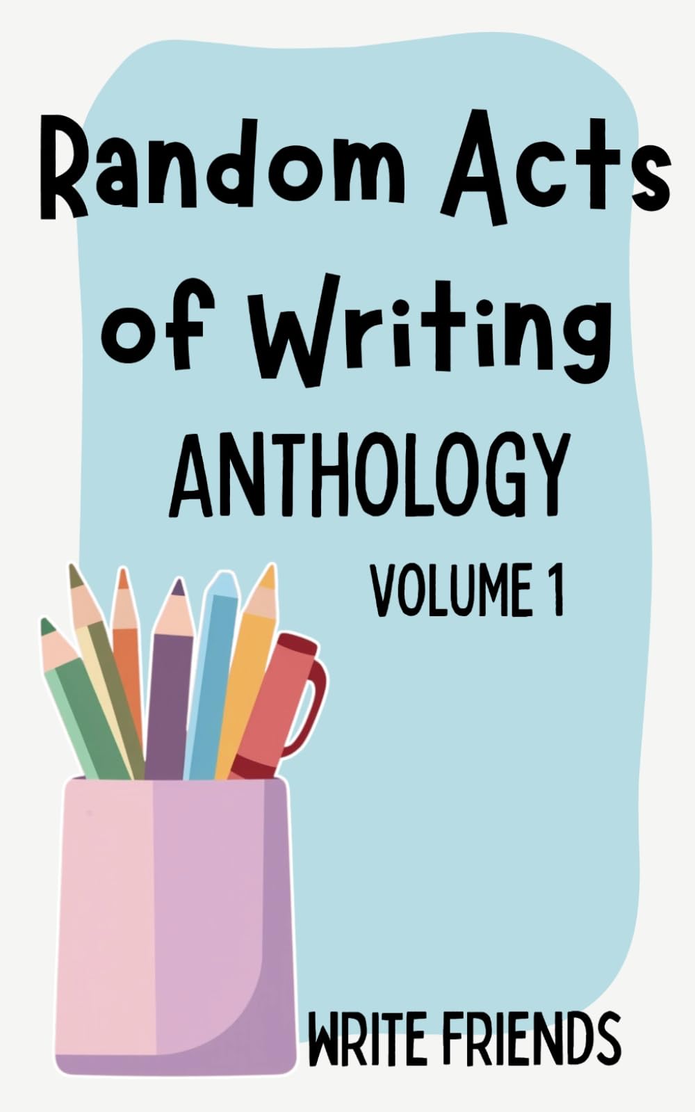 Random Acts of Writing: Anthology - Volume 1