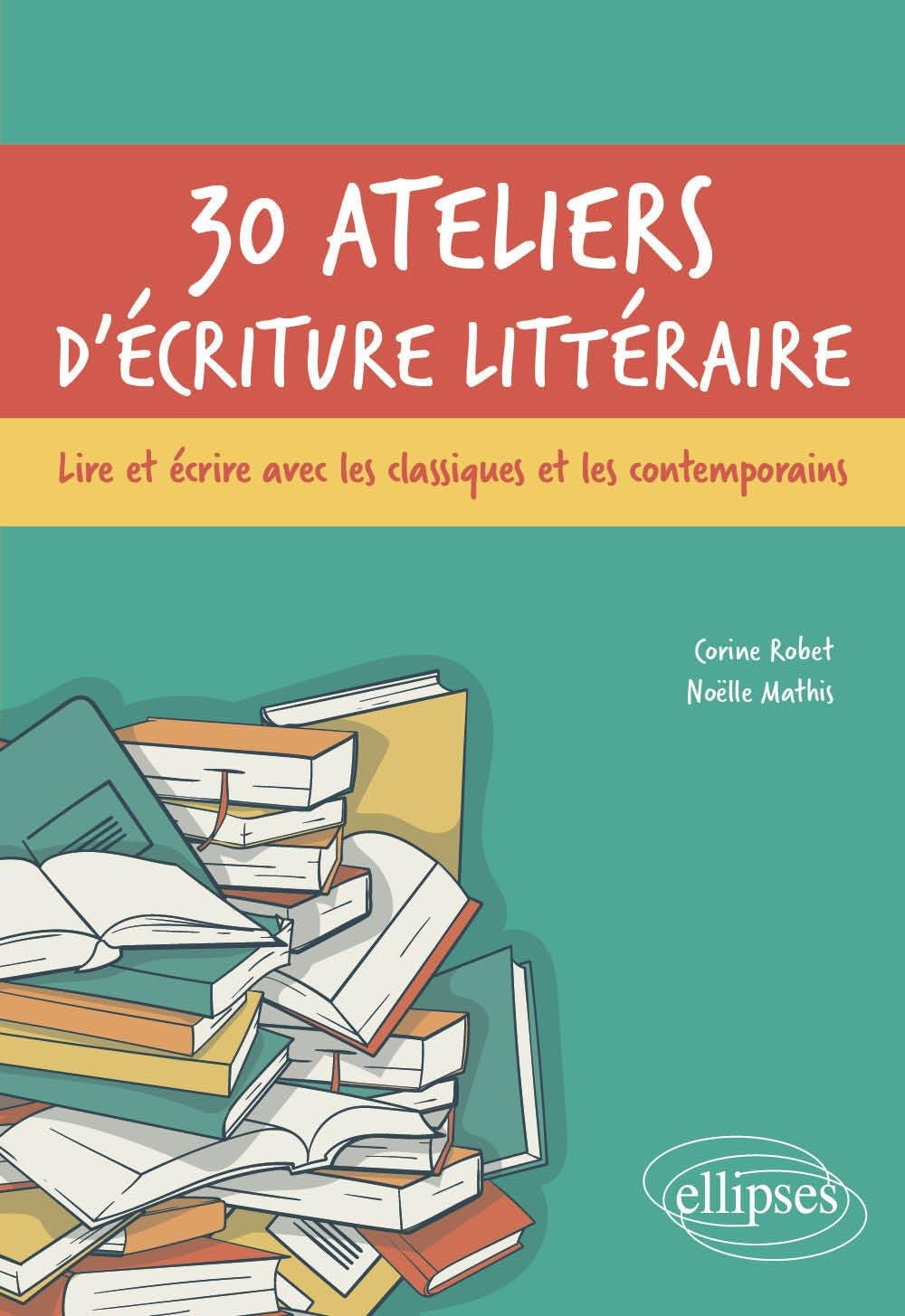 30 ateliers d'écriture littéraire: Lire et écrire avec les classiques et les contemporains