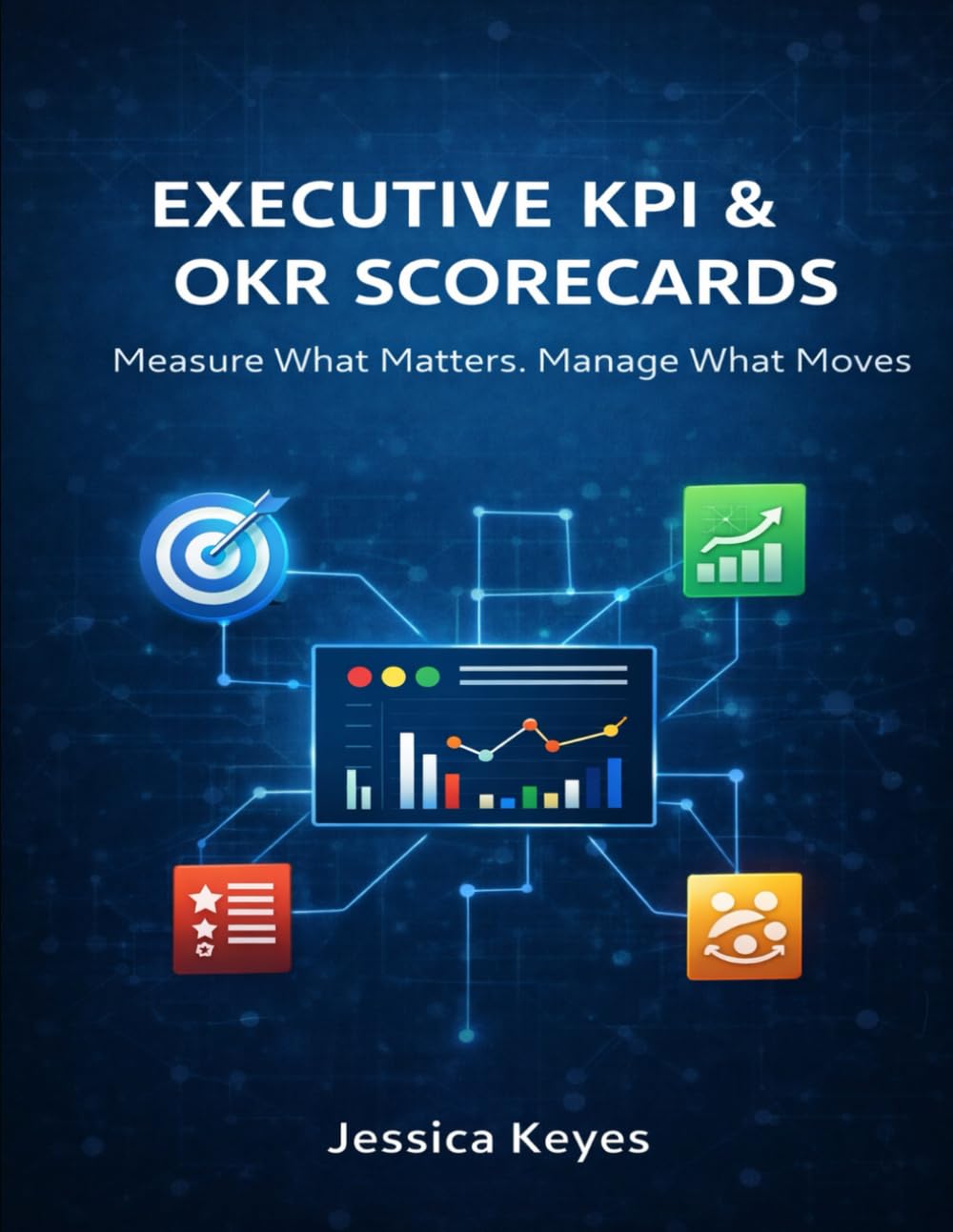 Executive KPI & OKR Scorecards: Measure What Matters. Manage What Moves. (Executive Project Governance Series)