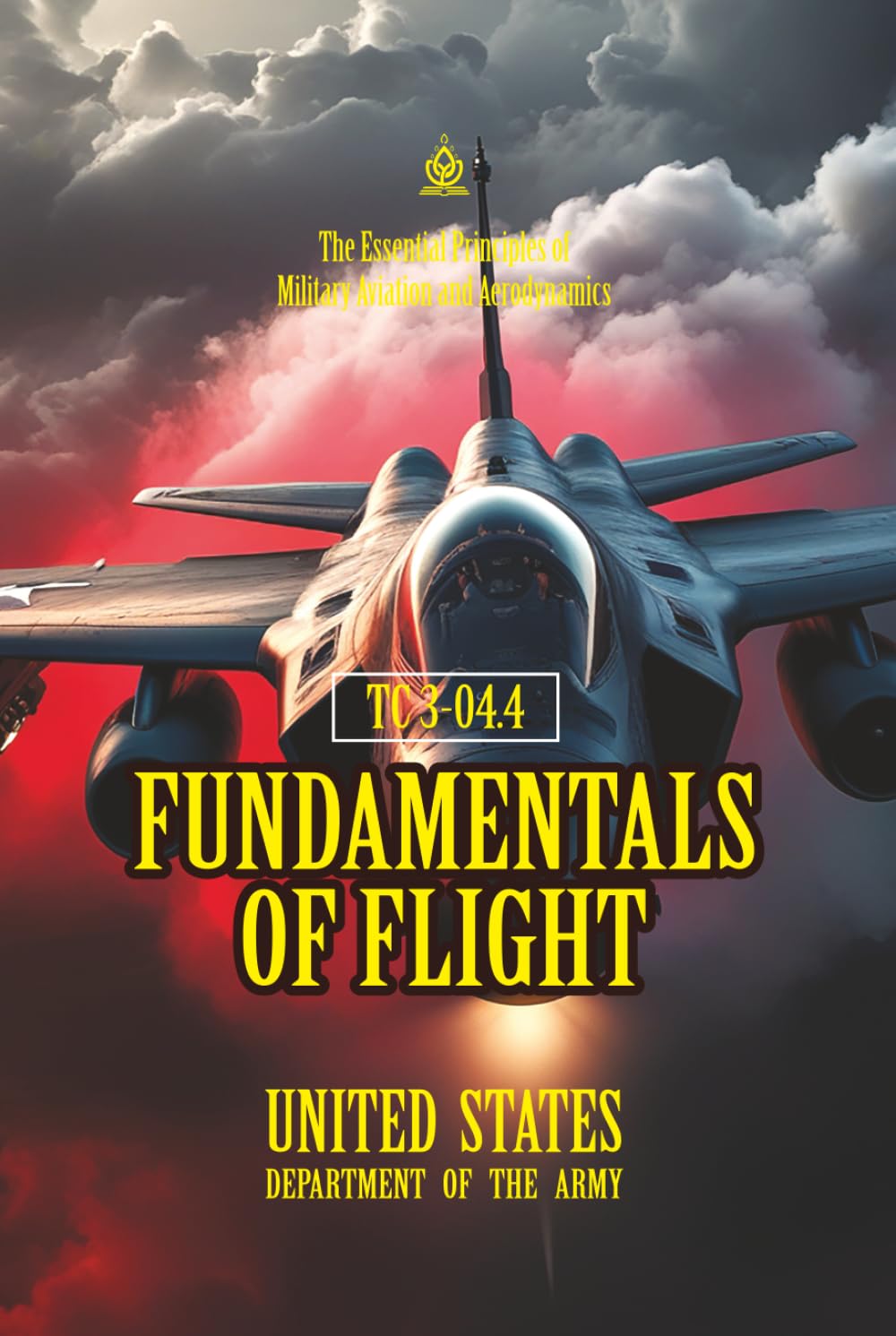 TC 3-04.4 Fundamentals of Flight: [Annotated] The Essential Principles of Military Aviation and Aerodynamics