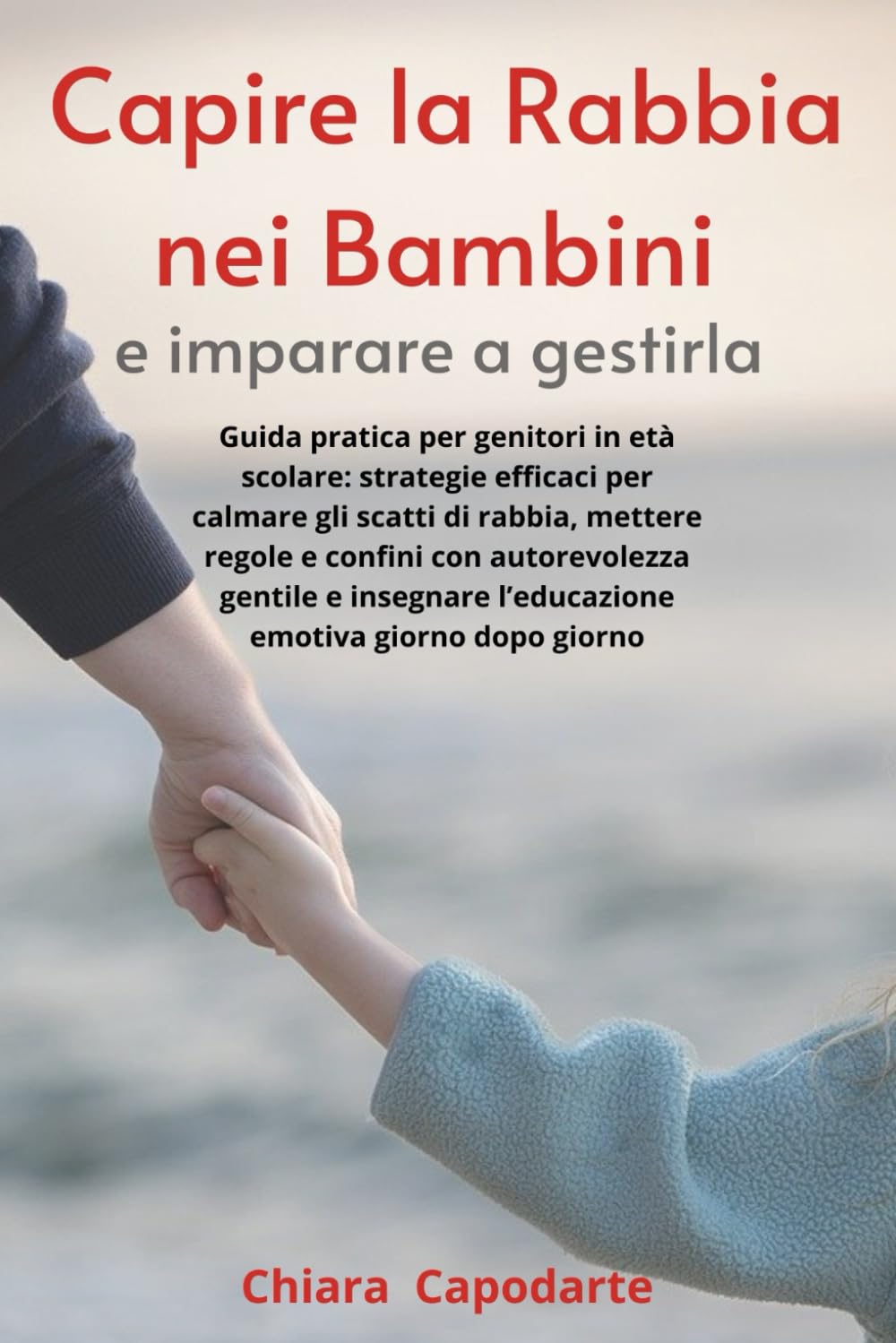 Capire La Rabbia nei Bambini e Imparare a Gestirla: Guida pratica per genitori in età scolare: strategie efficaci per calmare gli scatti di rabbia, mettere regole e confini