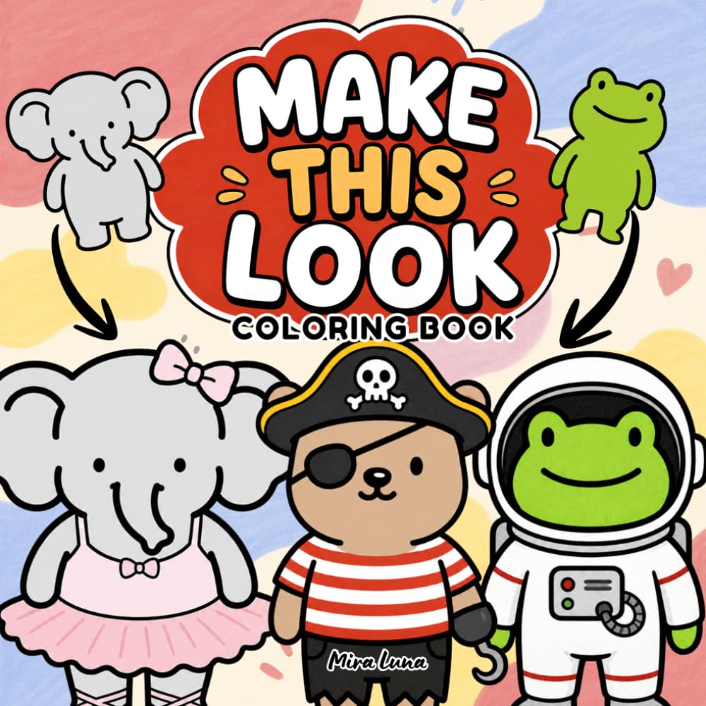 Make This Look: A Coloring Book Where You Transform Each Character Using Your Imagination: A Fun and Creative Coloring Book with Word Prompts, Cute Characters and Endless Transformations