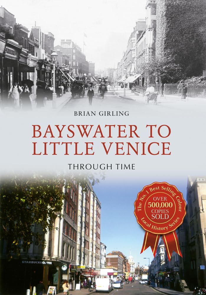 Bayswater to Little Venice Through Time by Brian Girling - 9781445647173