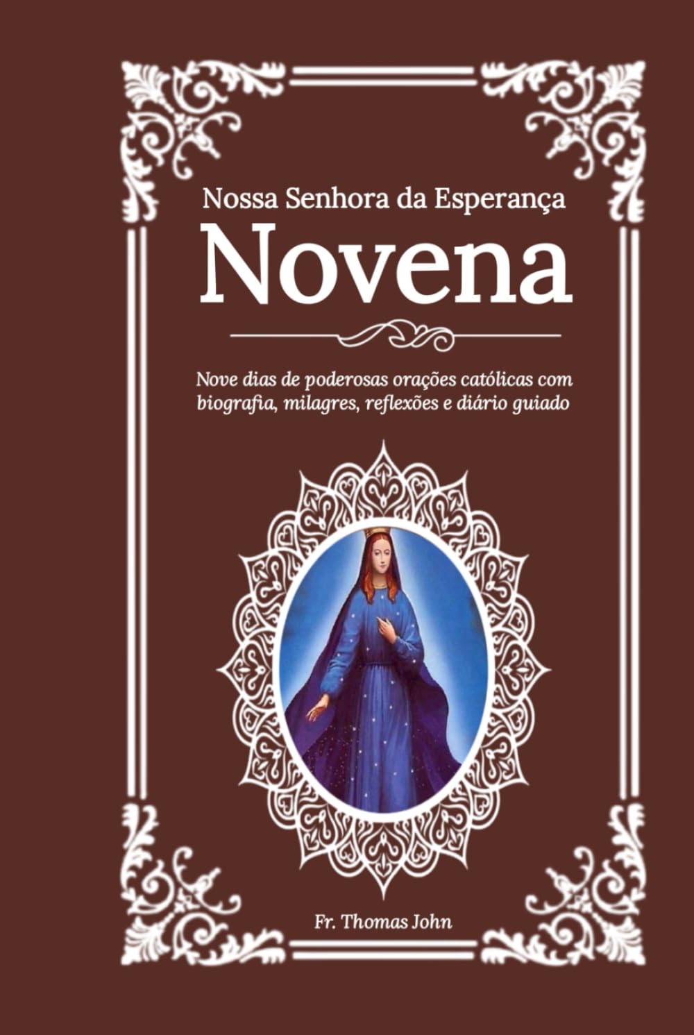 Nossa Senhora da Esperança Novena: Nove dias de poderosas orações católicas com biografia, milagres, reflexões e diário guiado