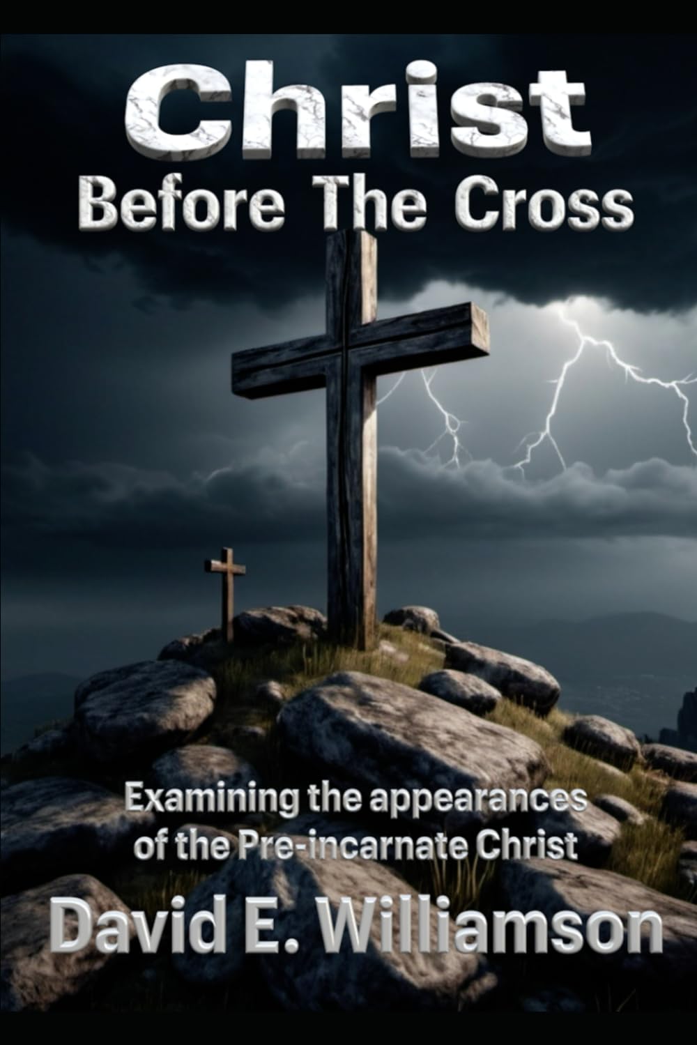 Christ Before the Cross: Examining the Many Appearances of the Pre-incarnate Christ (The Prophetic Word Unveiled)