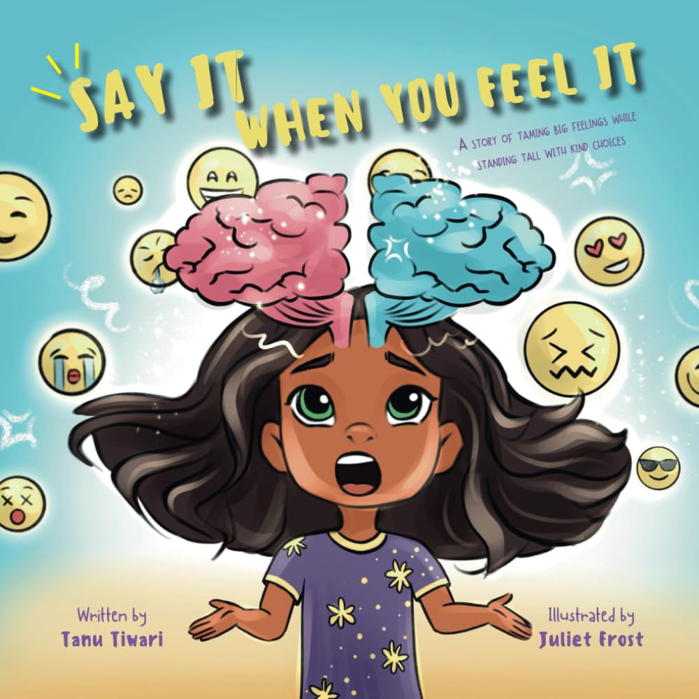 Say It When You Feel It: A story of taming big feelings while standing tall with kind choices (A book on anger management through understanding of brain's role in feeling and expressing)