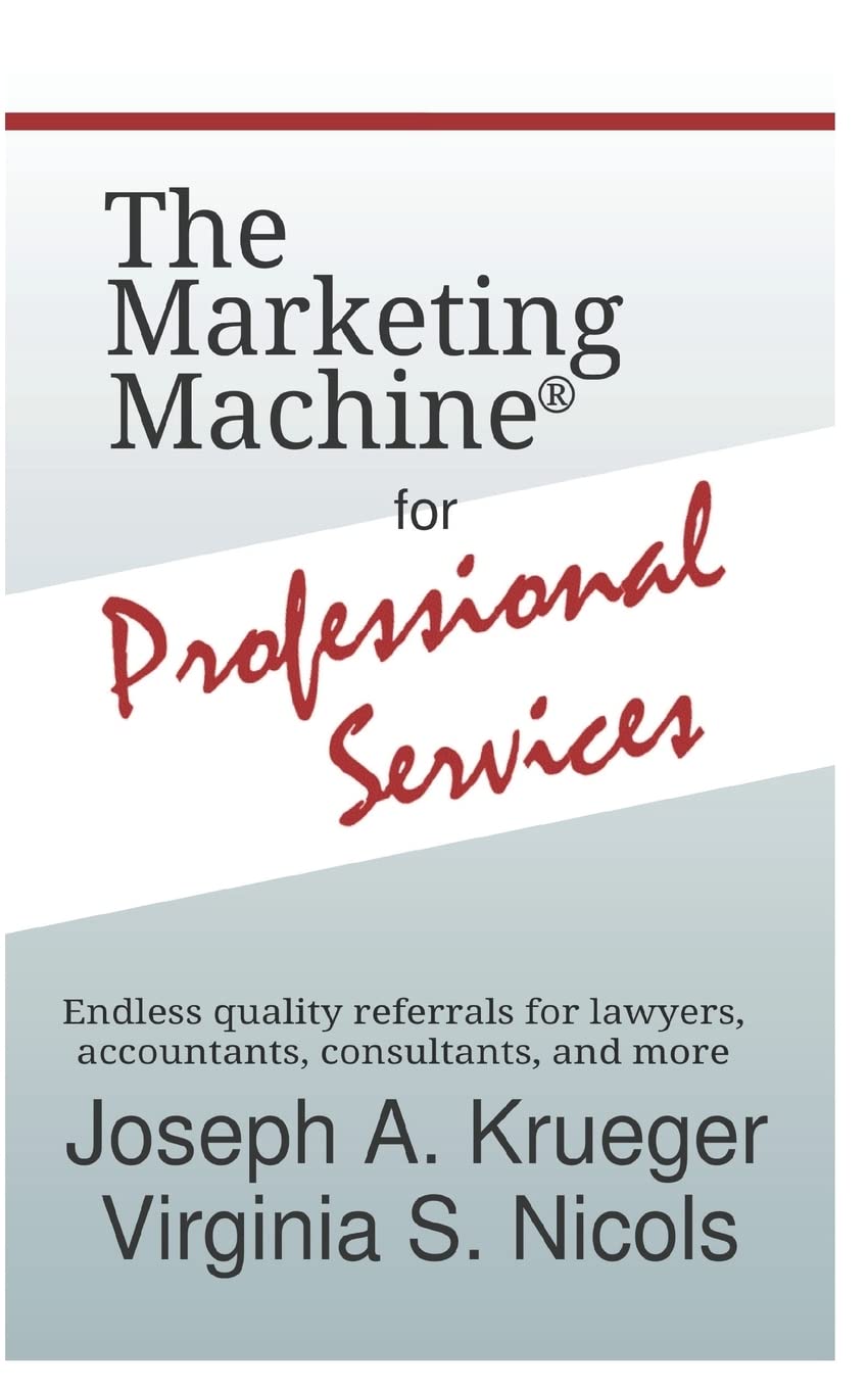 The Marketing Machine® for Professional Services: Endless quality referrals for lawyers, accountants, consultants, and more