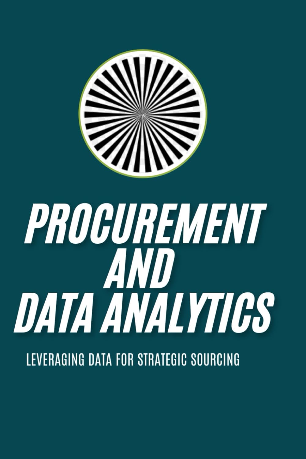 Procurement and Data Analytics: Leveraging Data for Strategic Sourcing: Unlocking Strategic Insights, Supplier Optimization, and Cost Savings through ... and Efficient Supply Chain Management