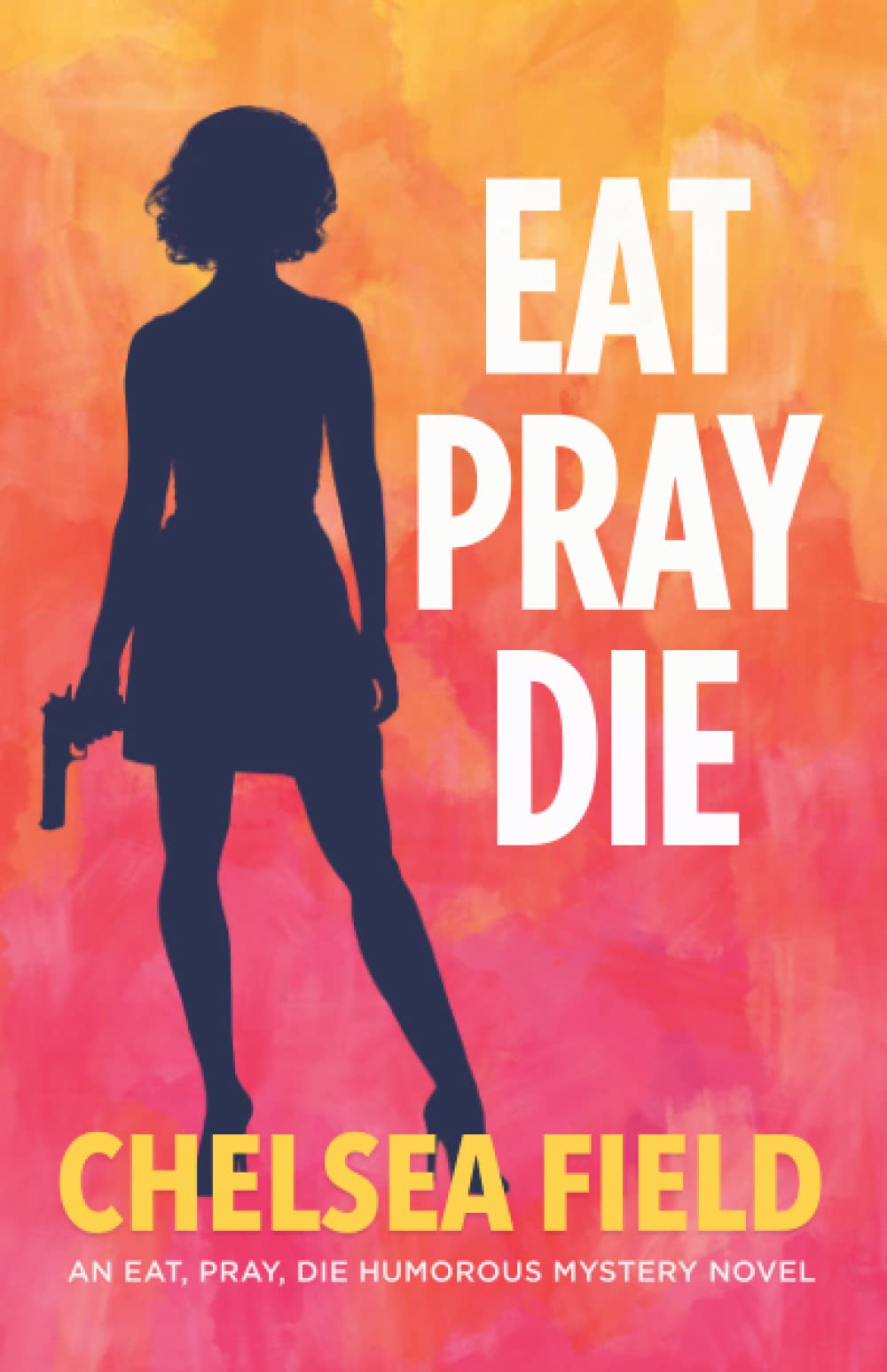 Eat, Pray, Die: Volume 1 (An Eat, Pray, Die Humorous Mystery)