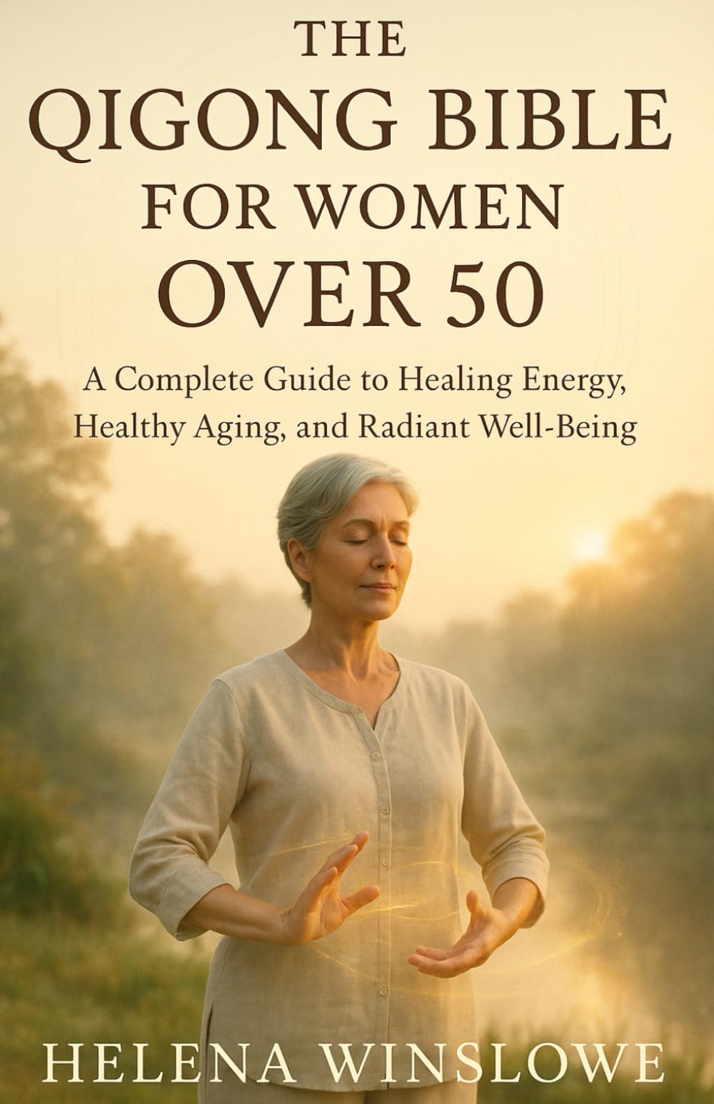 THE QIGONG BIBLE FOR WOMEN OVER 50: A Complete Guide to Healing Energy, Healthy Aging, and Radiant Well-Being