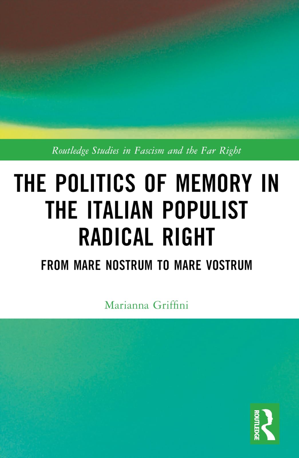 The Politics of Memory in the Italian Populist Radical Right: From Mare Nostrum to Mare Vostrum (Routledge Studies in Fascism and the Far Right)