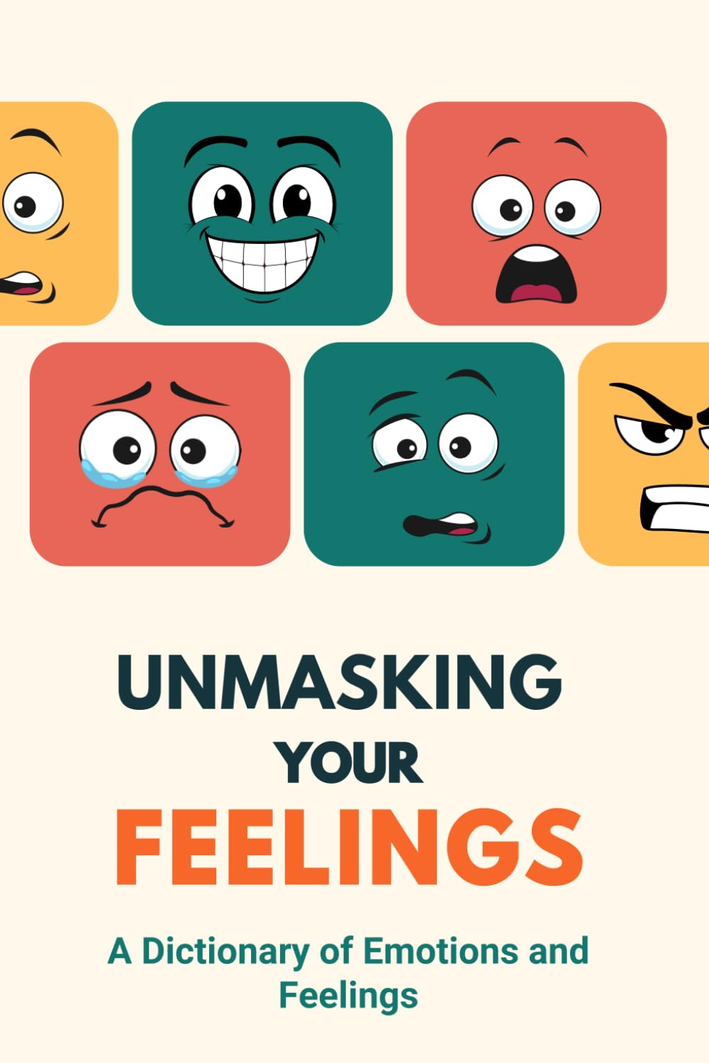Unmasking Your Feelings: A Feelings Wheel Dictionary to Identify, Understand and Master your Emotions
