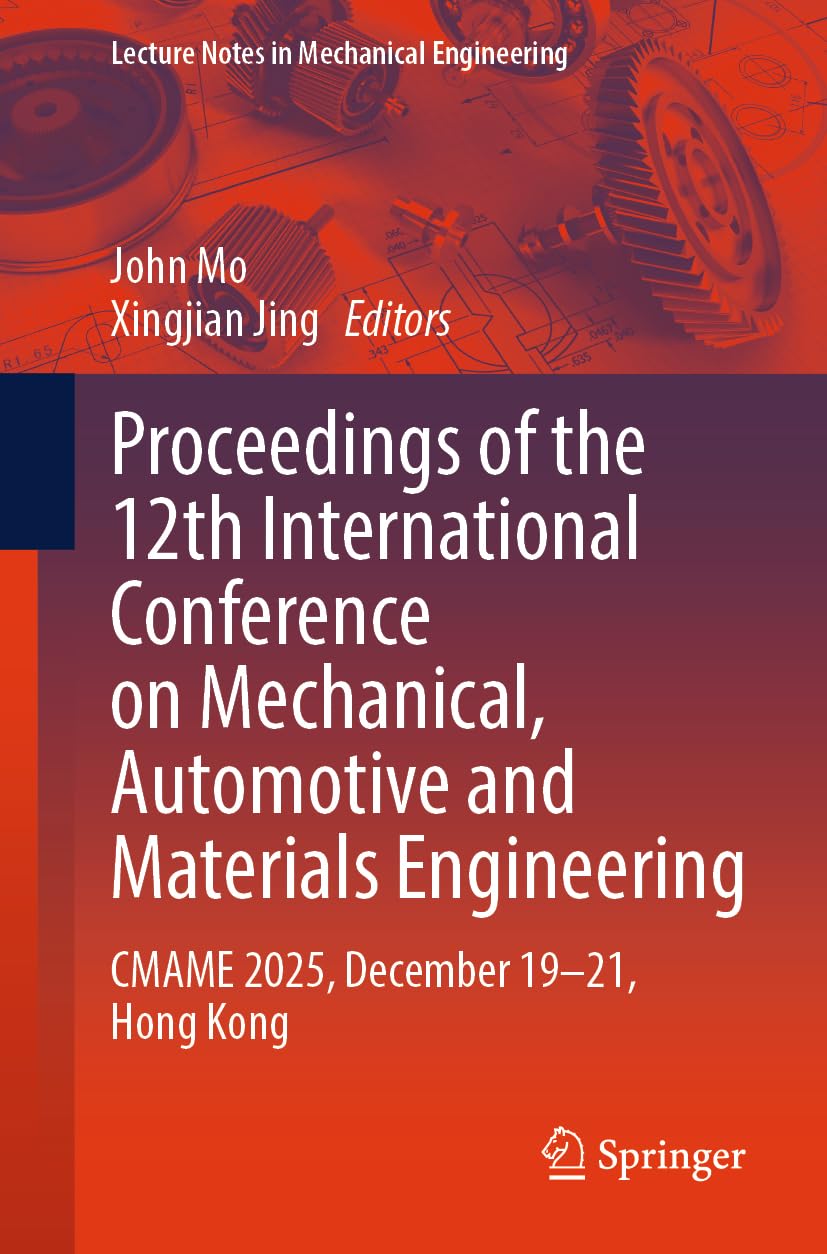 Proceedings of the 12th International Conference on Mechanical, Automotive and Materials Engineering: CMAME 2025, December 19–21, Hong Kong (Lecture Notes in Mechanical Engineering)