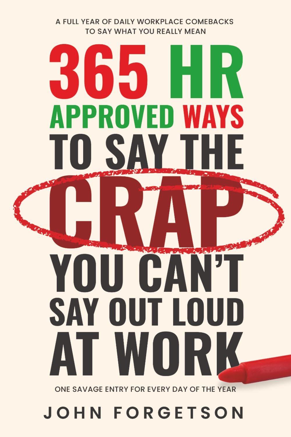 365 HR Approved Ways to Say the Crap You Can't Say Out Loud at Work: Say What You Really Mean Without Getting Fired. (The HR Approved Office Playbook Series)