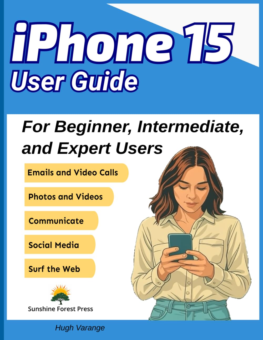 iPhone 15 User Guide: For Beginner, Intermediate, and Expert Users (Tech Help for all Skill Levels)
