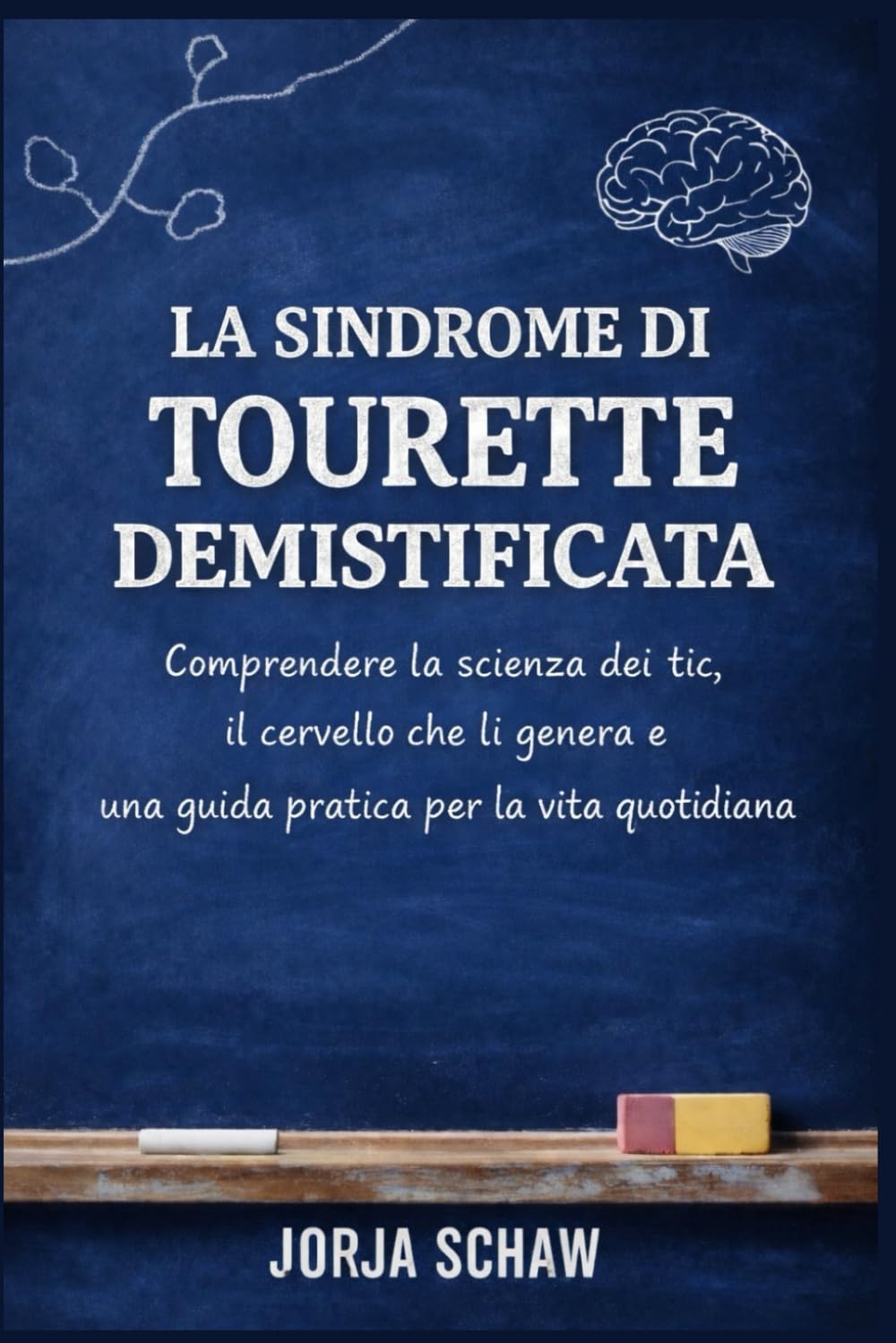 La Sindrome di Tourette Demistificata: Comprendere la scienza dei tic, il cervello che li genera e una guida pratica per la vita quotidiana
