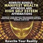 Cover of Rewrite Bundle: Manifest Wealth Hypnosis and High Self Esteem Affirmations