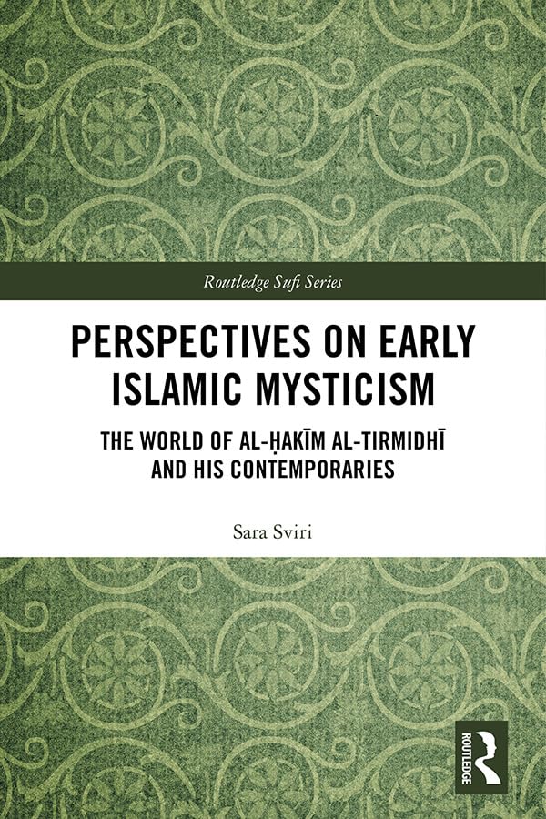 Perspectives on Early Islamic Mysticism: The World of al-Ḥakīm al-Tirmidhī and his Contemporaries (Routledge Sufi Series)