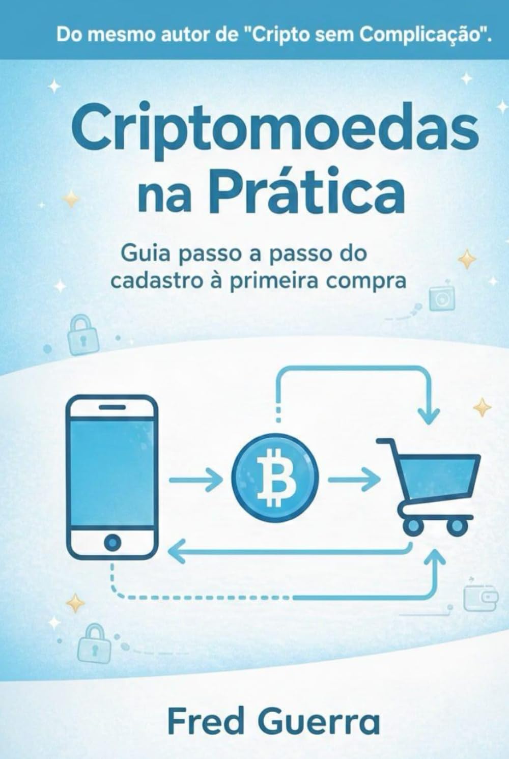 Criptomoedas na Prática: Guia passo a passo do cadastro à primeira compra. (Cripto Fácil)
