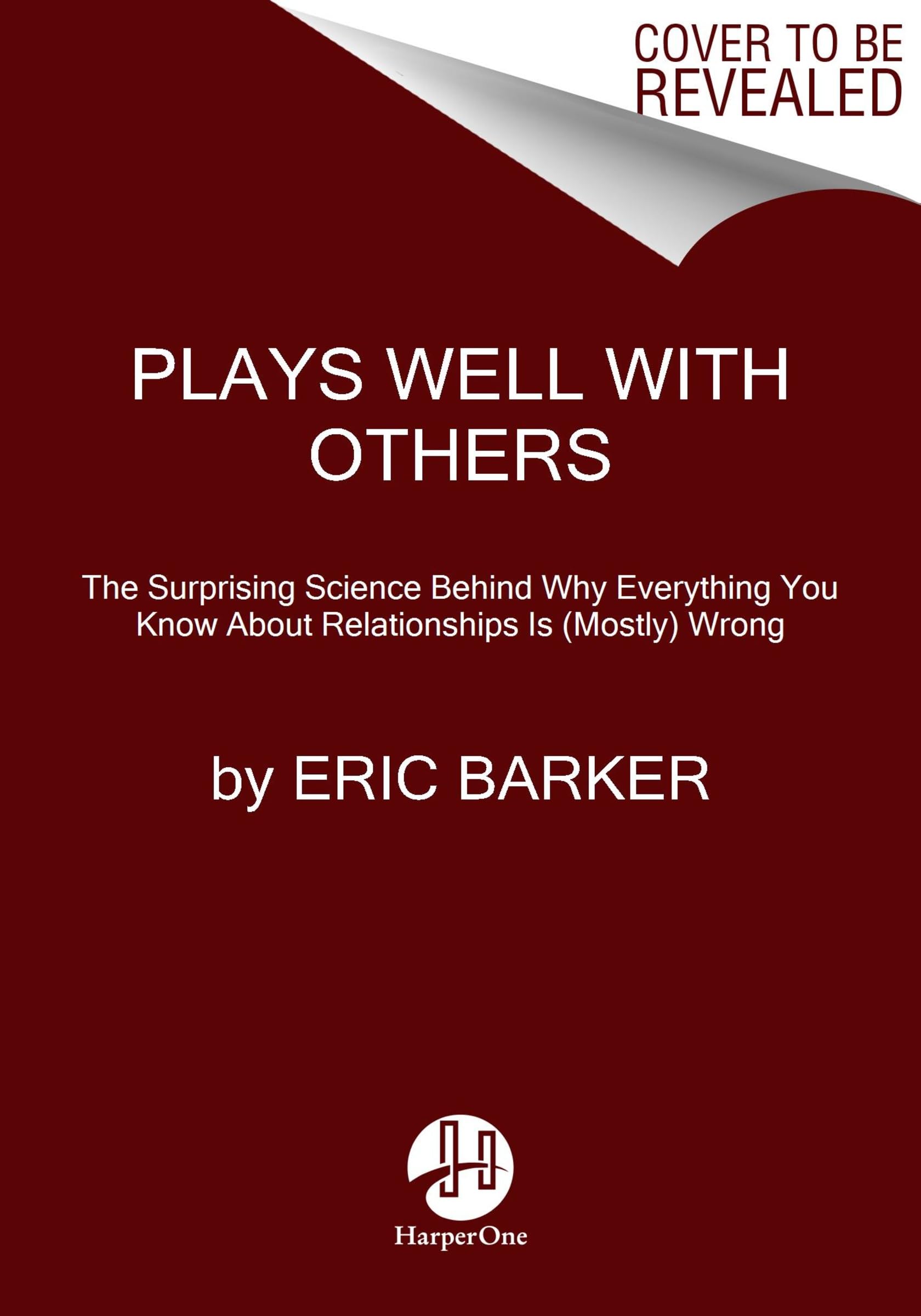 Plays Well with Others: The Surprising Science Behind Why Everything You Know About Relationships Is (Mostly) Wrong--Unveiling the Science Behind Building Human Connections and Overcoming Loneliness