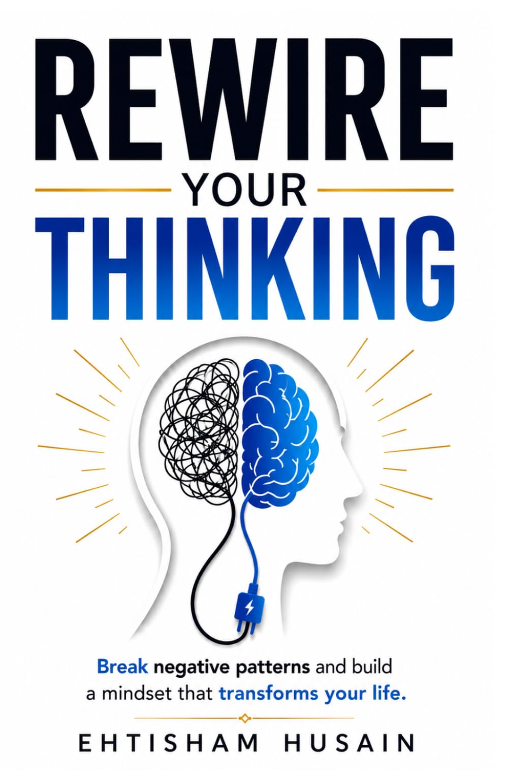 Rewire Your Thinking: Break negative patterns and build a mindset that transforms your life.