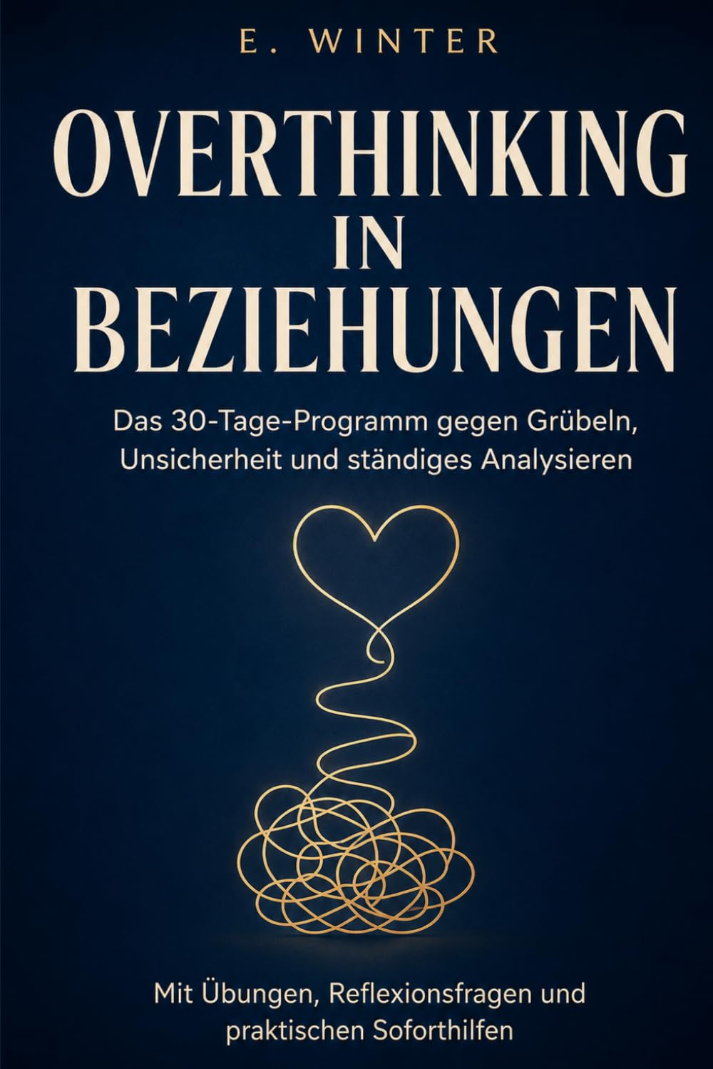 Overthinking in Beziehungen: Das 30- Tage-Programm gegen Grübeln, Unsicherheit und ständiges Analysieren