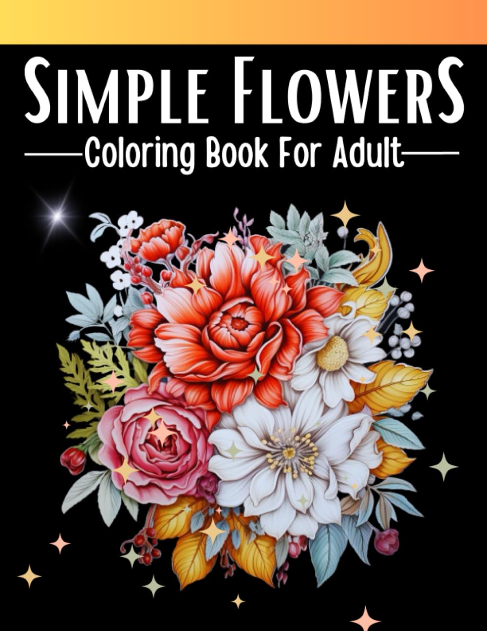 Simple Flowers Coloring Book For Adult: 50 Simple, Large, and Lovely Flowers Designs for Adults, Seniors, and Beginners