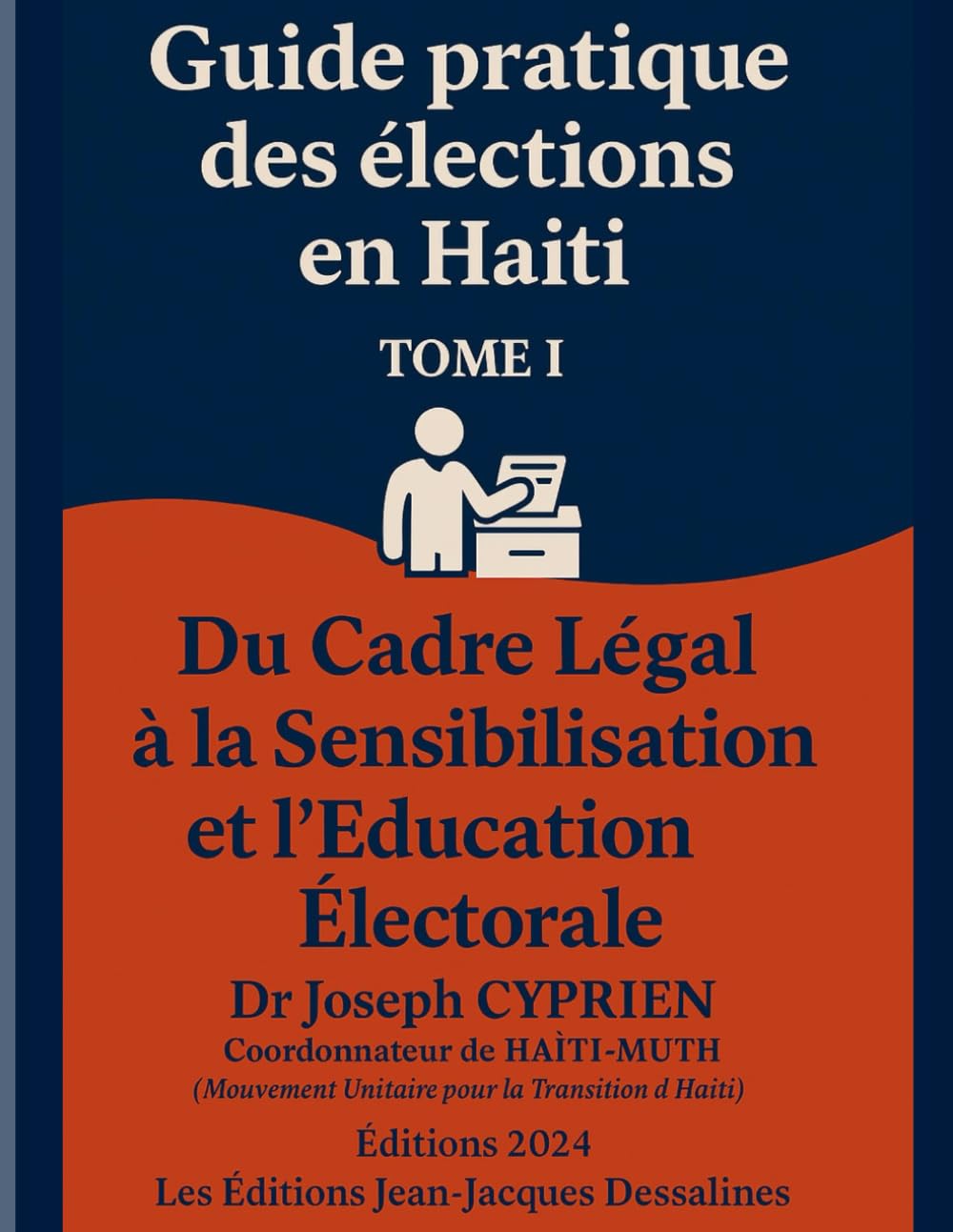 Guide pratique des élections en HAÏTI Tome I: Du Cadre Légal à la Sensibilisation et l’Éducation Civique (Collection : Échos de Dessalines héros de l'indépendance d'Haïti)