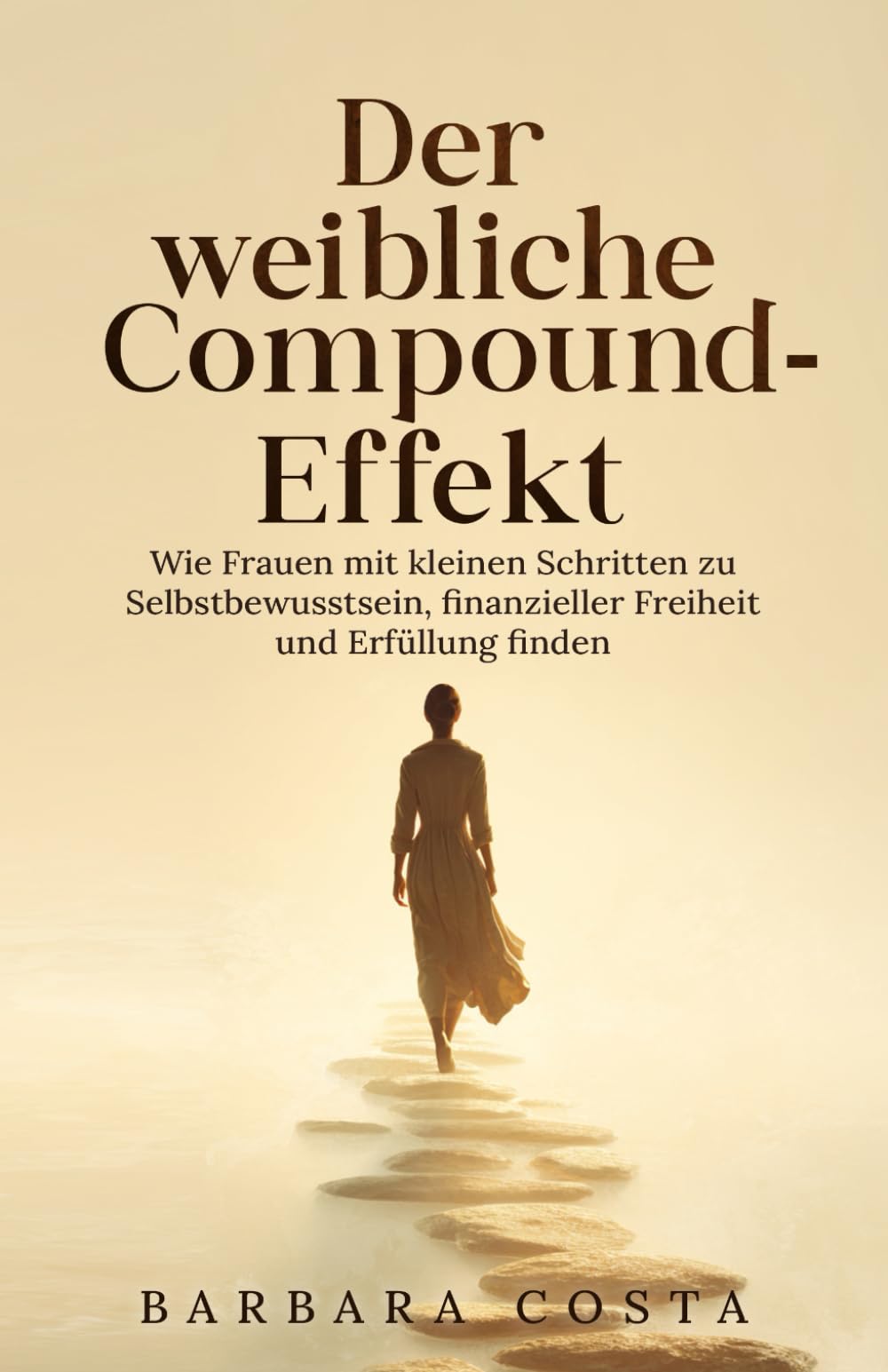 Der weibliche Compound-Effekt: Wie Frauen mit kleinen Schritten zu Selbstbewusstsein, finanzieller Freiheit und Erfüllung finden.