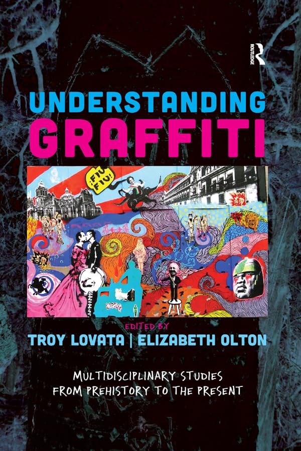 Understanding Graffiti: Multidisciplinary Studies from Prehistory to the Present