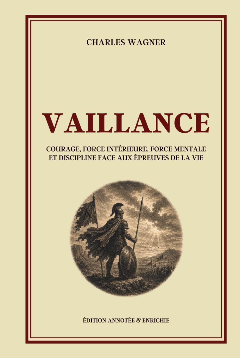 VAILLANCE - Courage, force intérieure, force mentale et discipline face aux épreuves de la vie - Édition annotée: Philosophie stoicienne, sagesse ... résilience, maîtrise de soi et mental d’acier