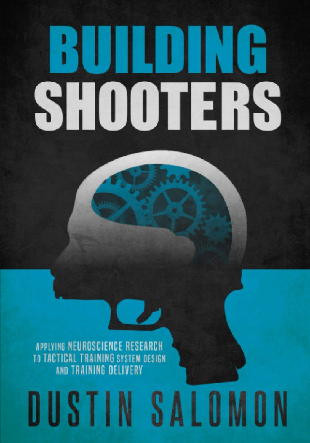 Building Shooters: Applying Neuroscience Research to Tactical Training System Design and Training Delivery