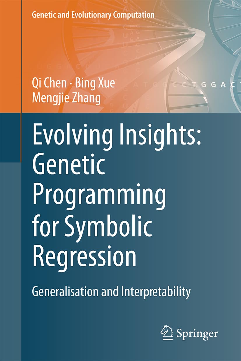 Evolving Insights: Genetic Programming for Symbolic Regression: Generalisation and Interpretability (Genetic and Evolutionary Computation)