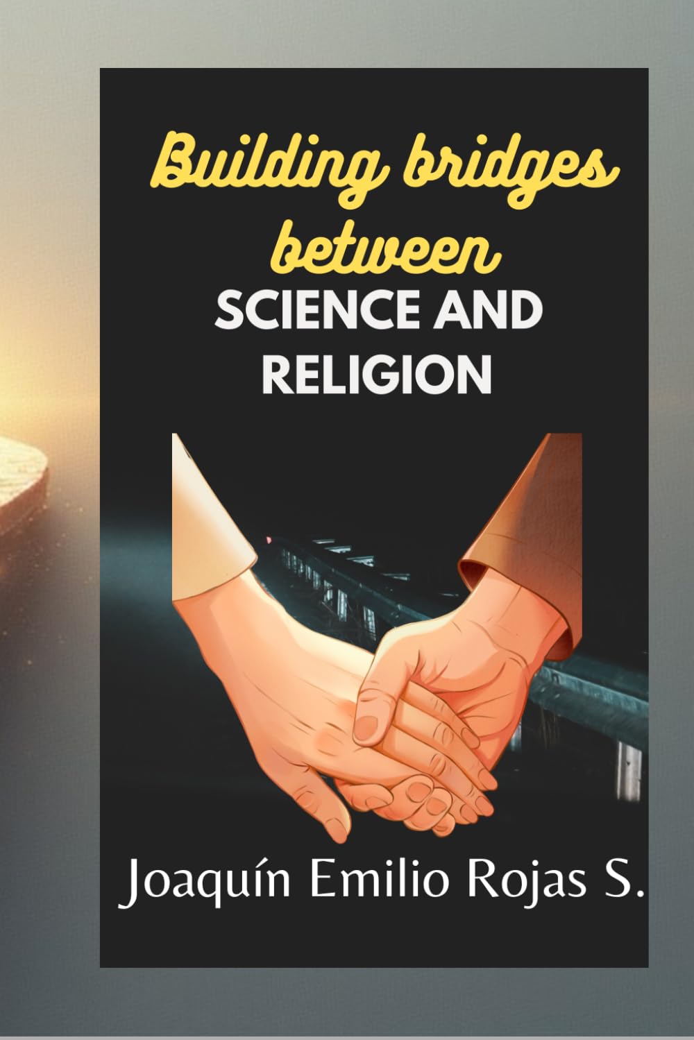BUILDING BRIDGES BETWEEN SCIENCE AND RELIGION (CONSTRUYENDO PUENTES ENTRE LA CIENCIA Y LA RELIGION)