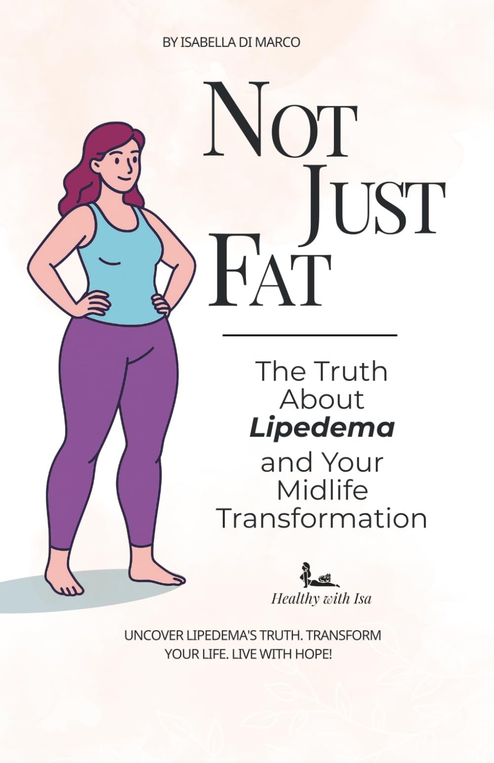 Not Just Fat!: The Truth About Lipedema and Your Midlife Transformation
