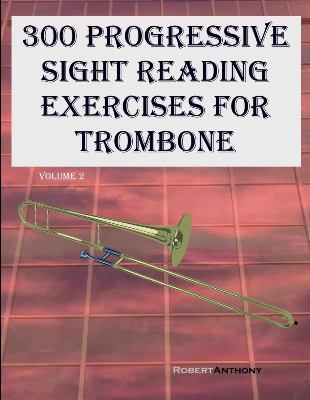 300 Progressive Sight Reading Exercises for Trombone: Volume 2
